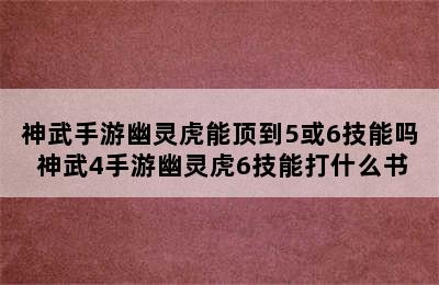 神武手游幽灵虎能顶到5或6技能吗 神武4手游幽灵虎6技能打什么书